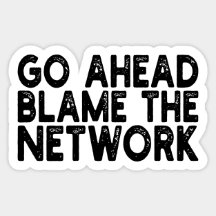 go ahead blame the network Sticker